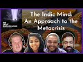 The indic mind an approach to the metacrisis  reality roundtable 8