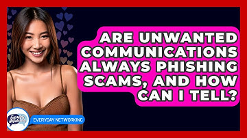 Are Unwanted Communications Always Phishing Scams, And How Can I Tell? - Everyday-Networking
