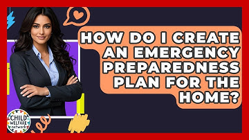 How Do I Create An Emergency Preparedness Plan For The Home? - Child Welfare Network