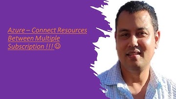Azure - Connect resources between multiple subscription !!!