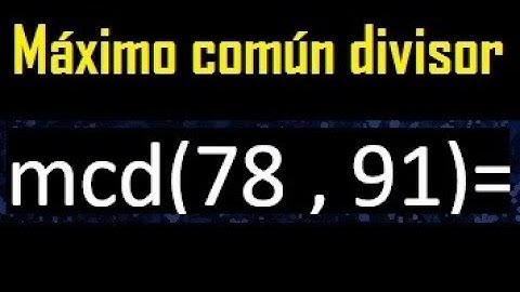 mcd 78 y 91 , maximo comun divisor , como se halla , ejemplos