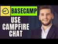 How To Use Campfire Chat In Basecamp