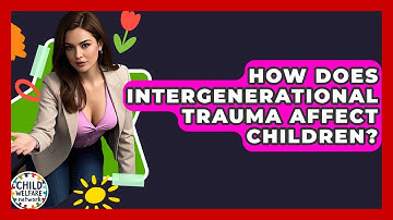 How Does Intergenerational Trauma Affect Children? - Child Welfare Network