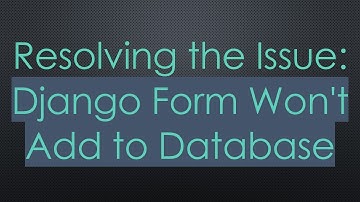 Resolving the Issue: Django Form Won