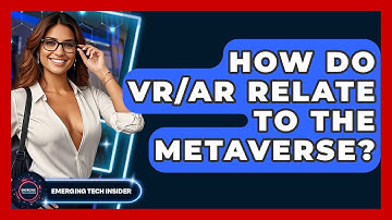 How Do VR/AR Relate To The Metaverse? - Emerging Tech Insider