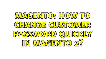 Magento: How to change customer password quickly in Magento 2? (3 Solutions!!)