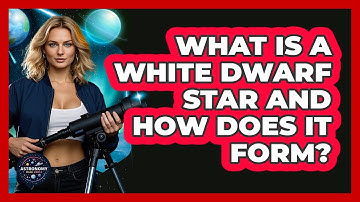 What Is A White Dwarf Star And How Does It Form? - Astronomy Made Simple