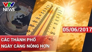 CÁC THÀNH PHỐ NGÀY CÀNG NÓNG HƠN | CHÀO BUỔI SÁNG [05\/06\/2017]