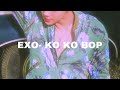 EXO- Ko Ko Bop (𝓢𝓵𝓸𝔀𝓮𝓭 𝓭𝓸𝔀𝓷)