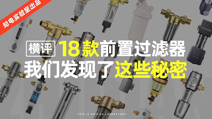 “知电”18款前置过滤器横评：扒开前置过滤器的外衣，我们发现了这些秘密 - 天天要闻