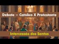 Debate  catlico x protestante  intercesso dos santos