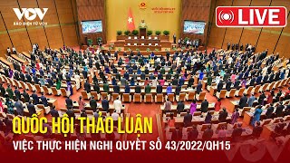 🔴 [Trực tiếp] Quốc Hội thảo luận việc thực hiện Nghị quyết số 43/2022/QH15 | Báo Điện tử VOV