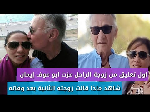 اول تعليق من زوجة الراحل عزت ابو عوف الثانية شاهد ماذا قالت ومن هي