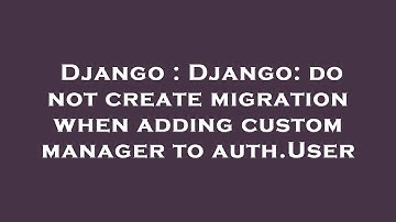 Django : Django: do not create migration when adding custom manager to auth.User