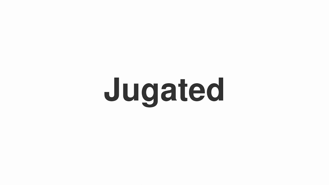 How to Pronounce "Jugated"