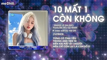 10 Mất 1 còn Không - Lê Gia Bảo (HK x QZ Remix) | Từng Có Tình Yêu Trong Anh Vẹn 10 Remix Hot TikTok