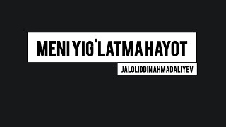 Video thumbnail of "JALOLIDDIN AHMADALIYEV MENI YIG'LATMA HAYOT YIG'LATMA HAYOT"