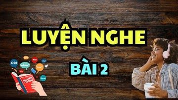 LUYỆN NGHE CHO NGƯỜI MỚI BẮT ĐẦU (BÀI 2)