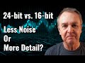 16bit vs 24bit  less noise or more detail