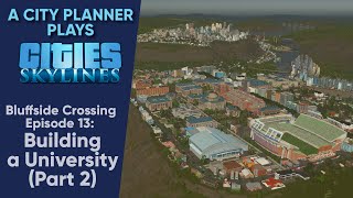 A City Planner Plays Cities Skylines: Building a University, Part 2 - Bluffside Crossing Ep. 13