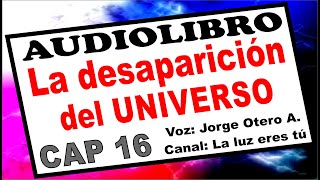 Audiolibro LA DESAPARICIÓN DEL UNIVERSO (Gary Renard) CAPÍTULO 16 - Voz: Jorge Otero Atrián