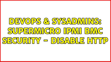 DevOps & SysAdmins: SuperMicro IPMI BMC Security - Disable HTTP (2 Solutions!!)