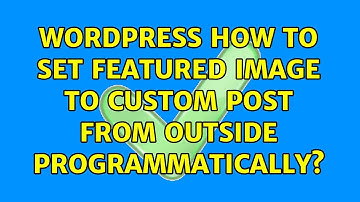 Wordpress: How to set featured image to custom post from outside programmatically? (4 Solutions!!)