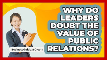 Why Do Leaders Doubt The Value Of Public Relations? - BusinessGuide360.com