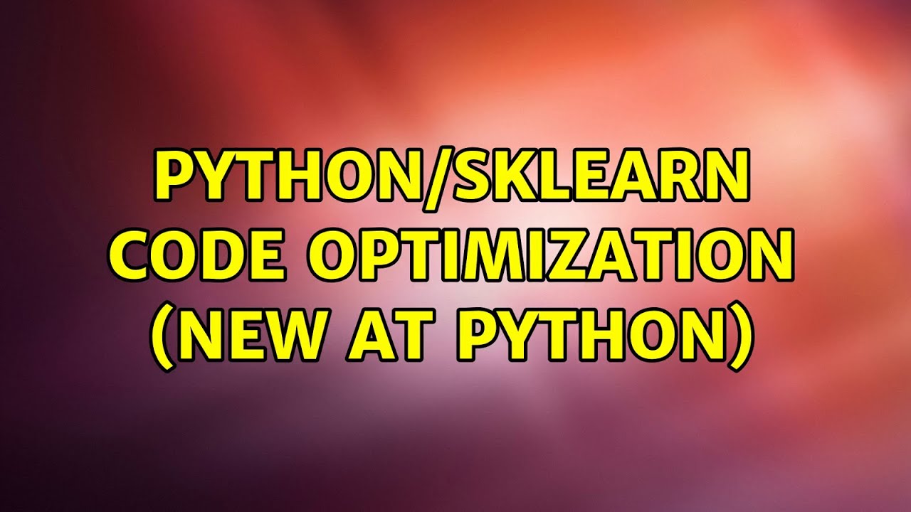Python/Sklearn code optimization (New at Python) - YouTube