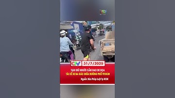 TẠM GIỮ NGƯỜI CẦM DAO ĐE DỌA TÀI XẾ XE BA GÁC GIỮA ĐƯỜNG PHỐ TP HCM