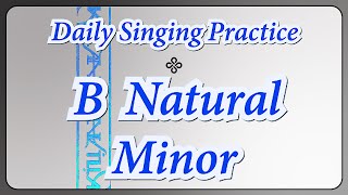 DAILY SINGING PRACTICE - The B Natural Minor Scale