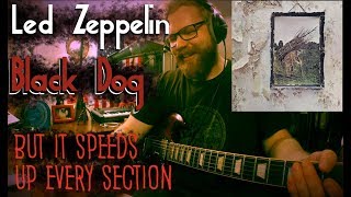 Led Zeppelin- Black Dog (BUT IT GETS FASTER EVERY SECTION)