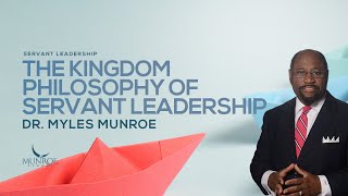 The Kingdom Philosophy of Servant Leadership | Dr. Myles Munroe