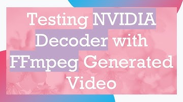 Testing NVIDIA Decoder with FFmpeg Generated Video