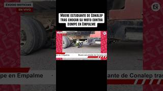 Muere estudiante de Conalep tras chocar su moto contra dompe en Empalme