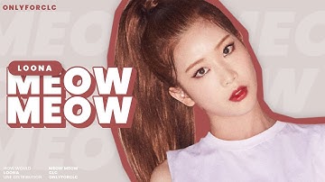 How would LOONA sing Meow Meow (CLC || Line Distribution) *REQ*