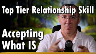 Top Tier Relationship Skill:  Accepting What Is