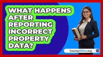 What Happens After Reporting Incorrect Property Data?