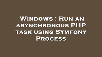 Windows : Run an asynchronous PHP task using Symfony Process