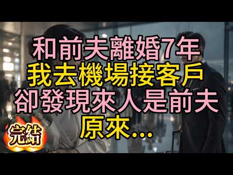 和前夫離婚7年，我去機場接客戶，卻發現來人是前夫，原來