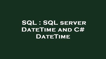 SQL : SQL server DateTime and C# DateTime