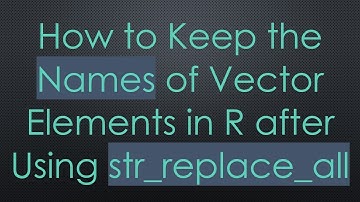 How to Keep the Names of Vector Elements in R after Using str_replace_all
