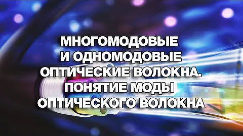Многомодовые и одномодовые оптические волокна. Понятие моды оптического волокна