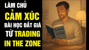 LÀM CHỦ CẢM XÚC  - BÀI HỌC ĐẮT GIA TỪ TRADING IN THE ZONE