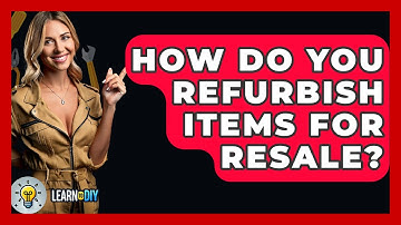 How Do You Refurbish Items for Resale? - LearnToDIY360.com