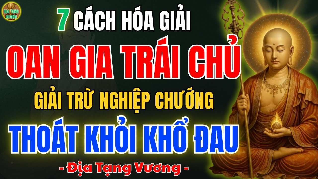 Địa Tạng Vương Dạy 7 Cách Hóa Giải Oan Gia Trái Chủ, Giải Trừ Nghiệp Chướng, Thoát Khỏi Khổ Đau