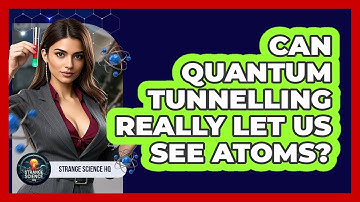 Can Quantum Tunnelling Really Let Us See Atoms? - Strange Science HQ