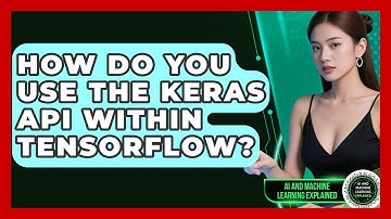 How Do You Use The Keras API Within TensorFlow? - AI and Machine Learning Explained