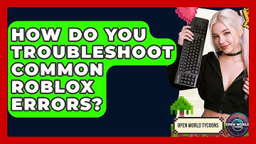 How Do You Troubleshoot Common Roblox Errors? - Open World Tycoons