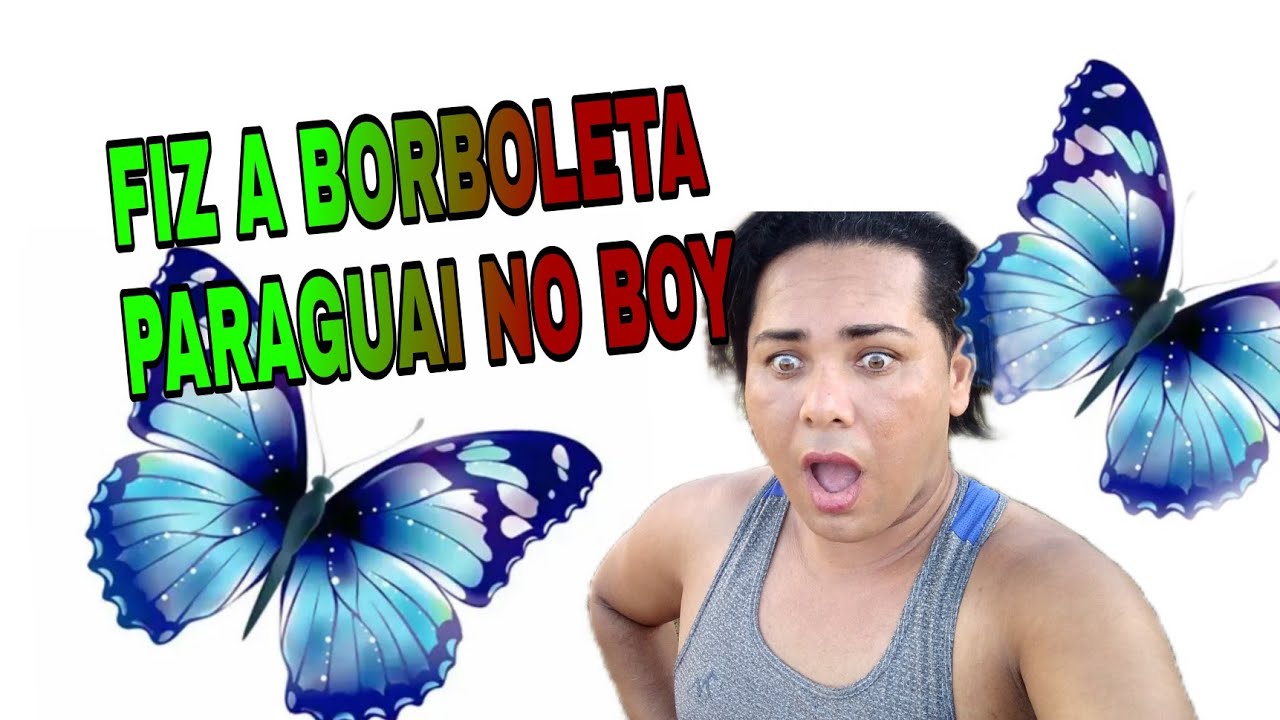 O QUE DIABO E BORBOLETA PARAGUAI BOY ??? - YouTube